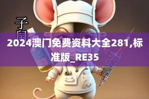 2024澳门免费资料大全281,标准版_RE35