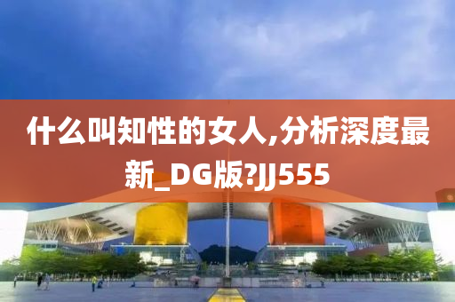 什么叫知性的女人,分析深度最新_DG版?JJ555