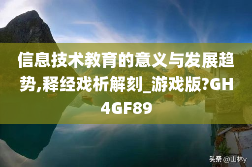 信息技术教育的意义与发展趋势,释经戏析解刻_游戏版?GH4GF89