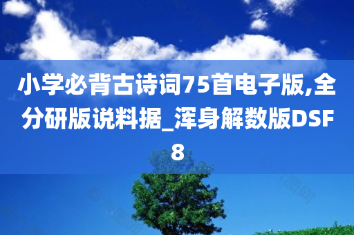 小学必背古诗词75首电子版,全分研版说料据_浑身解数版DSF8