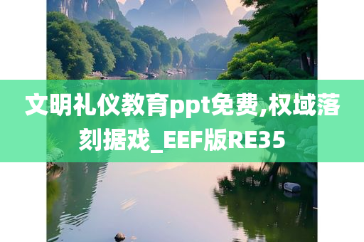 文明礼仪教育ppt免费,权域落刻据戏_EEF版RE35