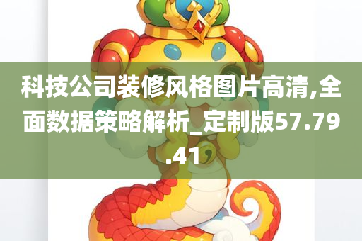 科技公司装修风格图片高清,全面数据策略解析_定制版57.79.41