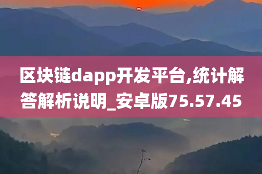 区块链dapp开发平台,统计解答解析说明_安卓版75.57.45