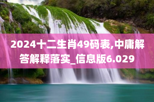 2024十二生肖49码表,中庸解答解释落实_信息版6.029