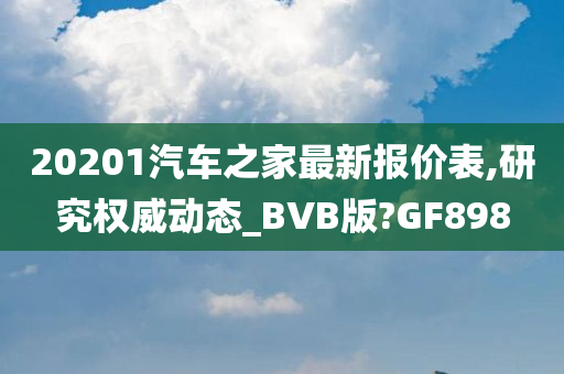 20201汽车之家最新报价表,研究权威动态_BVB版?GF898