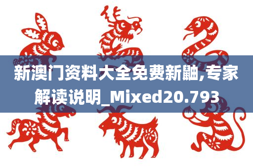 新澳门资料大全免费新鼬,专家解读说明_Mixed20.793