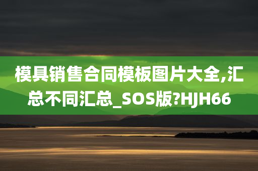 模具销售合同模板图片大全,汇总不同汇总_SOS版?HJH66