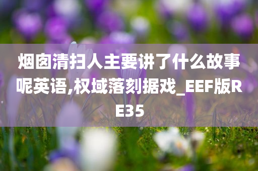 烟囱清扫人主要讲了什么故事呢英语,权域落刻据戏_EEF版RE35