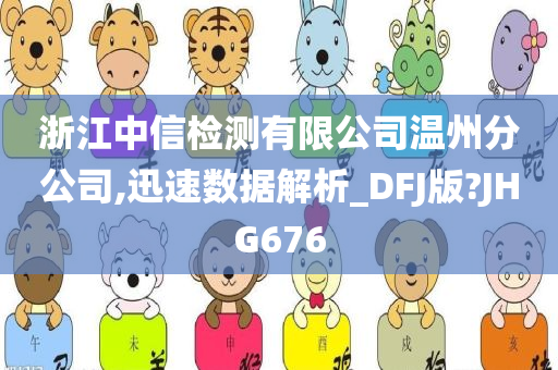 浙江中信检测有限公司温州分公司,迅速数据解析_DFJ版?JHG676