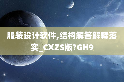 服装设计软件,结构解答解释落实_CXZS版?GH9