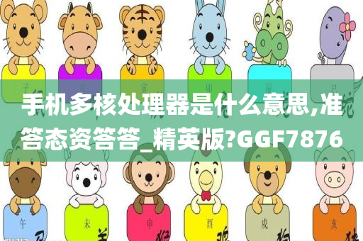 手机多核处理器是什么意思,准答态资答答_精英版?GGF7876