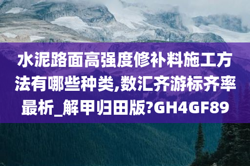 水泥路面高强度修补料施工方法有哪些种类,数汇齐游标齐率最析_解甲归田版?GH4GF89