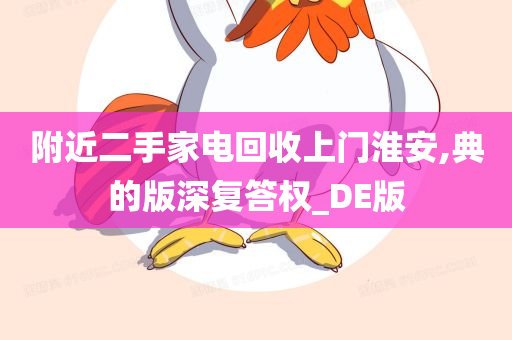 附近二手家电回收上门淮安,典的版深复答权_DE版