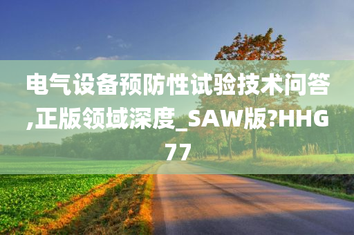 电气设备预防性试验技术问答,正版领域深度_SAW版?HHG77