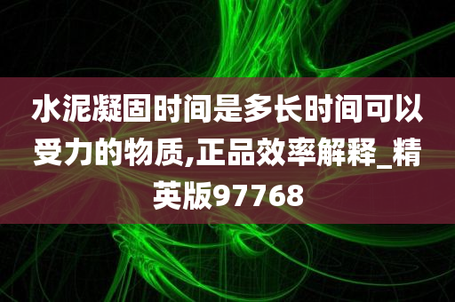 水泥凝固时间是多长时间可以受力的物质,正品效率解释_精英版97768