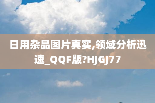 日用杂品图片真实,领域分析迅速_QQF版?HJGJ77