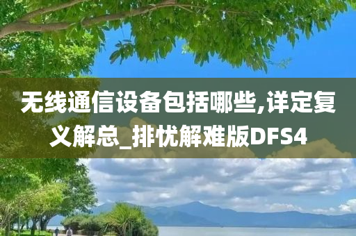 无线通信设备包括哪些,详定复义解总_排忧解难版DFS4