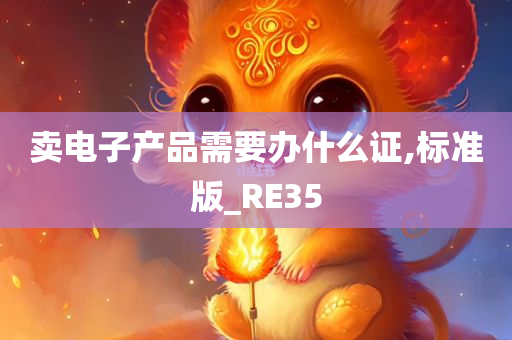 卖电子产品需要办什么证,标准版_RE35