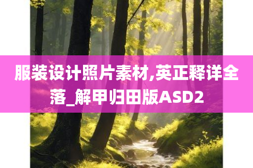 服装设计照片素材,英正释详全落_解甲归田版ASD2