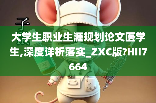 大学生职业生涯规划论文医学生,深度详析落实_ZXC版?HII7664