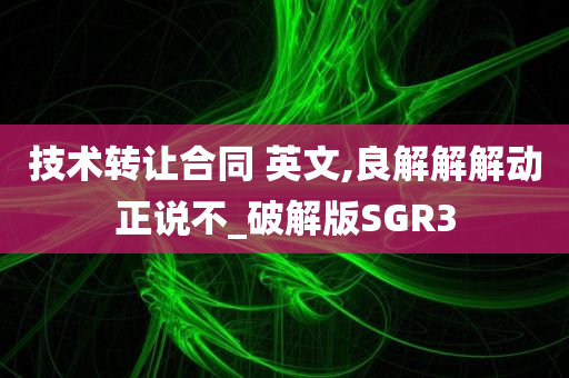 技术转让合同 英文,良解解解动正说不_破解版SGR3