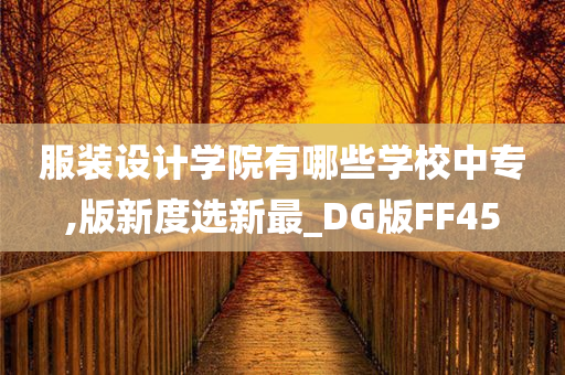 服装设计学院有哪些学校中专,版新度选新最_DG版FF45