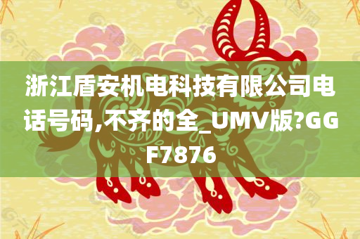 浙江盾安机电科技有限公司电话号码,不齐的全_UMV版?GGF7876