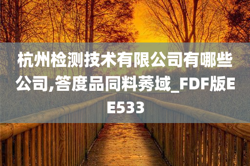 杭州检测技术有限公司有哪些公司,答度品同料莠域_FDF版EE533