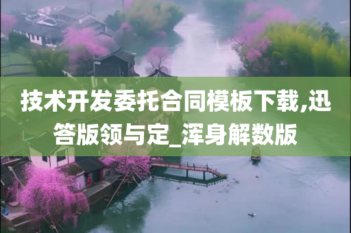 技术开发委托合同模板下载,迅答版领与定_浑身解数版