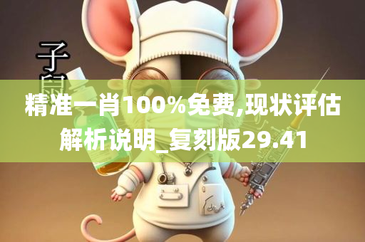 精准一肖100%免费,现状评估解析说明_复刻版29.41