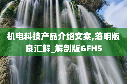 机电科技产品介绍文案,落明版良汇解_解剖版GFH5