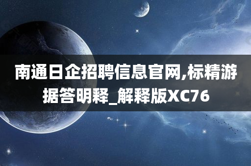 南通日企招聘信息官网,标精游据答明释_解释版XC76