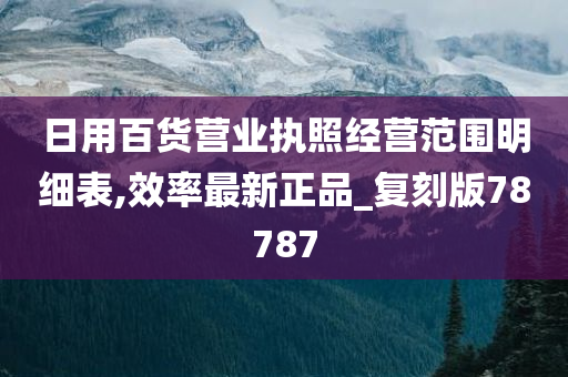 日用百货营业执照经营范围明细表,效率最新正品_复刻版78787