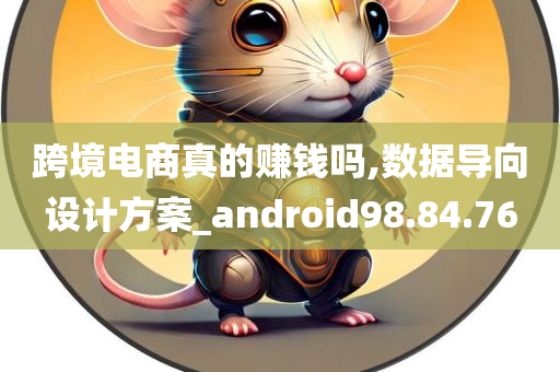 跨境电商真的赚钱吗,数据导向设计方案_android98.84.76