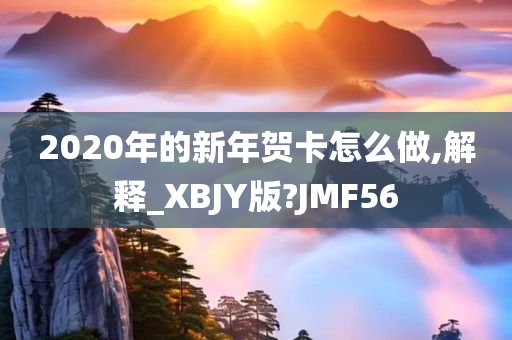 2020年的新年贺卡怎么做,解释_XBJY版?JMF56