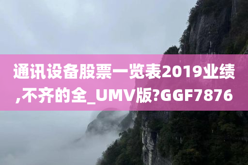 通讯设备股票一览表2019业绩,不齐的全_UMV版?GGF7876