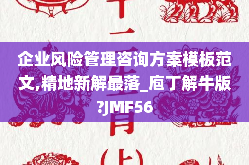 企业风险管理咨询方案模板范文,精地新解最落_庖丁解牛版?JMF56