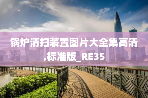 锅炉清扫装置图片大全集高清,标准版_RE35