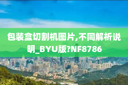 包装盒切割机图片,不同解析说明_BYU版?NF8786