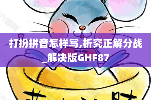 打扮拼音怎样写,析究正解分战_解决版GHF87