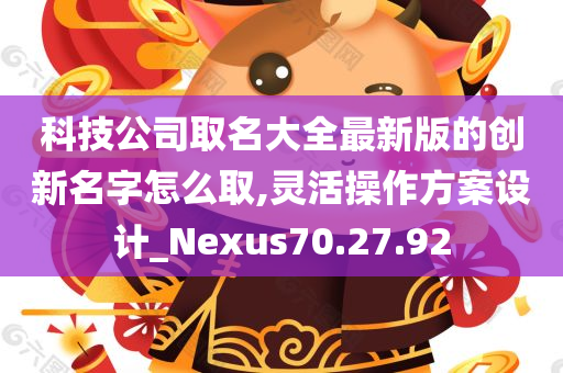 科技公司取名大全最新版的创新名字怎么取,灵活操作方案设计_Nexus70.27.92