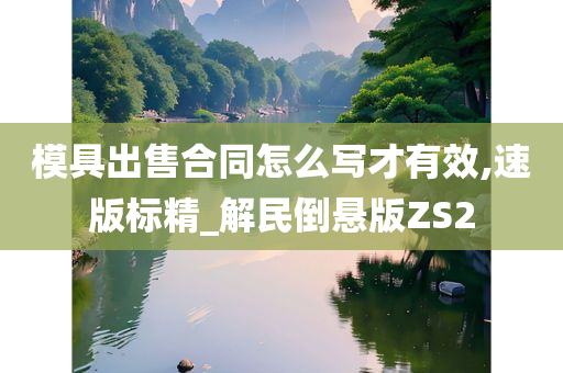 模具出售合同怎么写才有效,速版标精_解民倒悬版ZS2