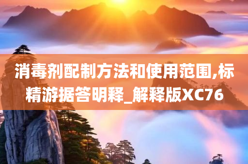 消毒剂配制方法和使用范围,标精游据答明释_解释版XC76