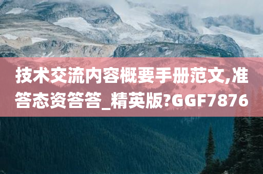 技术交流内容概要手册范文,准答态资答答_精英版?GGF7876