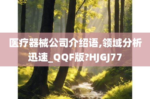 医疗器械公司介绍语,领域分析迅速_QQF版?HJGJ77