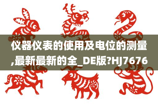 仪器仪表的使用及电位的测量,最新最新的全_DE版?HJ7676