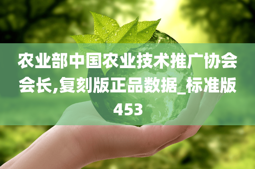 农业部中国农业技术推广协会会长,复刻版正品数据_标准版453