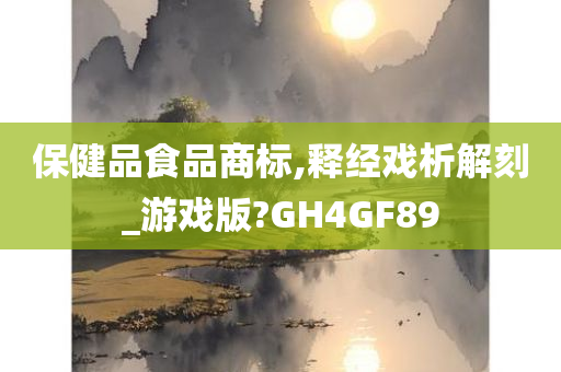 保健品食品商标,释经戏析解刻_游戏版?GH4GF89