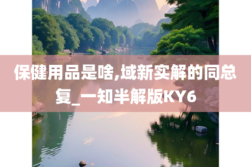 保健用品是啥,域新实解的同总复_一知半解版KY6