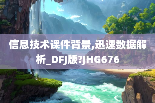 信息技术课件背景,迅速数据解析_DFJ版?JHG676